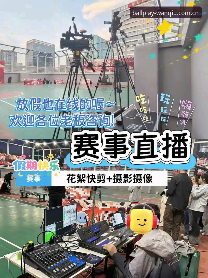 玩球体育篮球直播全面解析：从赛事覆盖到用户体验的深度分析